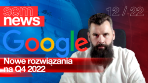 Nowe narzędzia na Q4 2022 i zmiany w Google, TikToku i Mecie! SEM News 12/2022