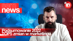Marketingowe podsumowanie trendów 2022. SEM News 15/2022