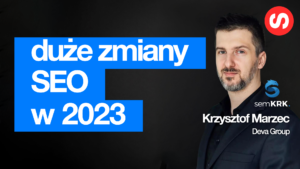 Duże zmiany SEO w 2023 – wywiad z Krzysztofem Marcem z DevaGroup